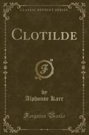 Clotilde (classic Reprint) di Alphonse Karr edito da Forgotten Books