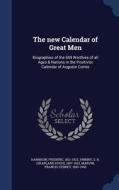 The New Calendar Of Great Men di Frederic Harrison, S H 1857-1923 Swinny, Francis Sydney Marvin edito da Sagwan Press