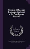Memoirs Of Napoleon Bonaparte, The Court Of The First Empire, Volume 3 di Claude-Francois Meneval, Napoleon Joseph Ernest Meneval edito da Palala Press