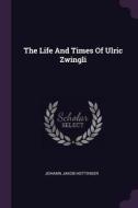 The Life and Times of Ulric Zwingli di Johann Jakob Hottinger edito da CHIZINE PUBN
