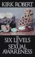 The Six Levels of Sexual Awareness di Kirk Robert edito da AUTHORHOUSE