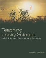 Teaching Inquiry Science in Middle and Secondary Schools di Anton E. Lawson edito da SAGE Publications, Inc