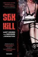 Sex Kill: Lust Crimes That Shocked a Generation! edito da Booksurge Publishing