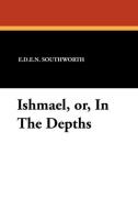 Ishmael, Or, in the Depths di E. D. E. N. Southworth edito da Wildside Press
