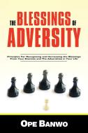 The Blessings of Adversity: How to Recognize and Harness the Blessings from Your Enemies and Adversities in Your Life di Ope Banwo edito da AUTHORHOUSE