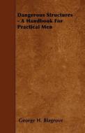 Dangerous Structures - A Handbook for Practical Men di George H. Blagrove edito da READ BOOKS