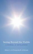 Seeing Beyond the Visible di Robert L. Jefferson, Pensacola H. Jefferson edito da AuthorHouse