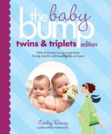The Baby Bump: Twins and Triplets Edition: 100s of Secrets for Those 9 Long Months with Multiples on Board di Carley Roney, The Bump Inc edito da CHRONICLE BOOKS