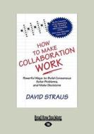 How to Make Collaboration Work (Large Print 16pt) di David Straus edito da READHOWYOUWANT