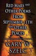 Red Mars And Other Poems From September 11th And Other Places di Gary W Szelc edito da America Star Books