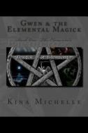 Gwen and the Elemental Magick: Book One: Elemental Series di Kina Michelle edito da Createspace