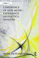 Coherence in New Music: Experience, Aesthetics, Analysis di Mark Hutchinson edito da Taylor & Francis Ltd