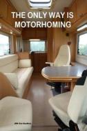 The Only Way Is Motorhoming di J. R. a. Van Duellere edito da Createspace