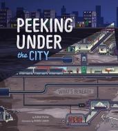 Peeking Under the City di Esther Porter edito da PICTURE WINDOW BOOKS