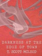 Darkness at the Edge of Town di T. Scott McLeod edito da Createspace