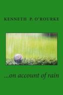 ...on Account of Rain di Kenneth P. O'Rourke edito da Createspace