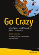 Go Crazy: A Fun Projects-Based Approach to Golang Programming di Nicolas Modrzyk edito da APRESS