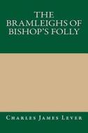 The Bramleighs of Bishop's Folly di Charles James Lever edito da Createspace