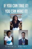 If You Can Take It! You Can Make It! di Stella J. Barnes edito da AuthorHouse
