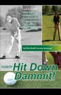 Hit Down Dammit!: (The Key to Golf) di Clive Scarff edito da Createspace