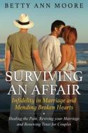 Surviving an Affair: Infidelity in Marriage and Mending Broken Hearts: Healing the Pain, Reviving Your Marriage and Renewing Trust for Coup di Betty Ann Moore edito da Createspace