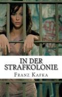 In Der Strafkolonie di Franz Kafka edito da Createspace Independent Publishing Platform