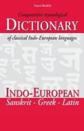 Comparative Etymological Dictionary of Classical Indo-European Languages: Indo-European - Sanskrit - Greek - Latin di Franco Rendich edito da Createspace