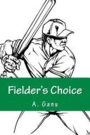 Fielder's Choice di A. Ganu edito da Createspace