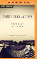 Joshua Then and Now di Mordecai Richler edito da Audible Studios on Brilliance