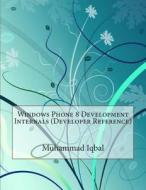 Windows Phone 8 Development Internals (Developer Reference) di Muhammad T. Iqbal edito da Createspace