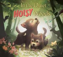 In the Quiet, Noisy Woods di Michael J. Rosen, Annie Won edito da Random House USA Inc