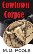 Cowtown Corpse di M. D. Poole edito da Createspace Independent Publishing Platform