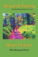 Beyond Poetry: Celebrating Nature and Life di Dean Fraser edito da Createspace Independent Publishing Platform