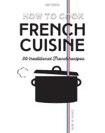 How To Cook French Cuisine di Julie Soucail edito da Gingko Press, Inc
