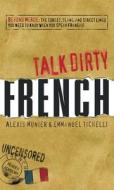 Talk Dirty French di Alexis Munier, Emmanuel Tichelli edito da Adams Media Corporation