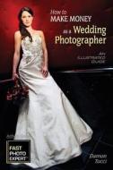 How to Make Money as a Wedding Photographer: An Illustrated Guide di Damon Tucci edito da Amherst Media