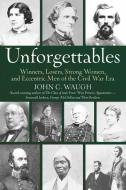 Unforgettables: Winners, Losers, Strong Women, and Eccentric Men of the Civil War Era di John C. Waugh edito da SAVAS BEATIE