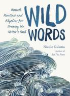 Wild Words: Rituals, Routines, and Rhythms for Braving the Writer's Path di Nicole Gulotta edito da ROOST BOOKS
