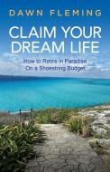 Claim Your Dream Life: How to Retire in Paradise on a Shoestring Budget di Dawn Fleming edito da MORGAN JAMES PUB