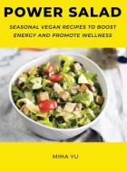 Power Salad: Seasonal Vegan Recipes to Boost Energy and Promote Wellness di Miha Yu edito da LIGHTNING SOURCE INC