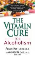 The Vitamin Cure for Alcoholism: Orthomolecular Treatment of Addictions di Abram Hoffer, Andrew W. Saul edito da BASIC HEALTH PUBN INC