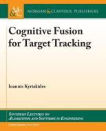Cognitive Fusion for Target Tracking di Ioannis Kyriakides edito da MORGAN & CLAYPOOL