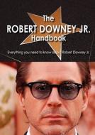 The Robert Downey Jr. Handbook - Everything You Need To Know About Robert Downey Jr. edito da Emereo Pty Limited