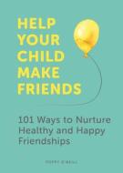 Help Your Child Make Friends di POPPY O'NEILL edito da Summersdale
