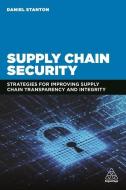 Supply Chain Security: Strategies for Improving Supply Chain Transparency and Integrity di Daniel Stanton edito da KOGAN PAGE