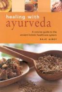 Healing With Ayurveda di Raje Airey edito da Anness Publishing
