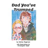 Dad You've Trumped di ANDREW ROGERSON edito da Lightning Source Uk Ltd
