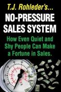 No-Pressure Sales System: How Even Quiet and Shy People Can Make a Fortune in Sales. di T. J. Rohleder edito da MORE INC