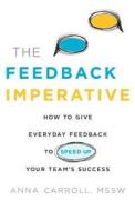 The Feedback Imperative: How to Give Everyday Feedback to Speed Up Your Team's Success di Anna Carroll edito da River Grove Books