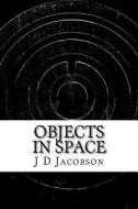 Objects in Space di J. D. Jacobson edito da Createspace Independent Publishing Platform